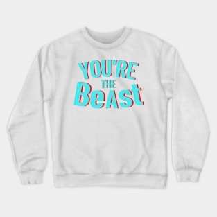 YOU ARE THE BeAst Crewneck Sweatshirt